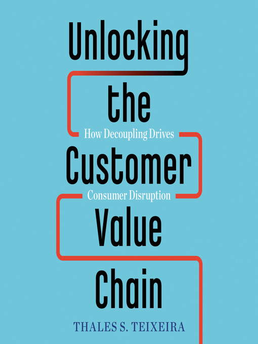 Title details for Unlocking the Customer Value Chain by Thales S. Teixeira - Available